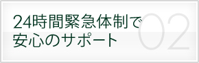 24時間緊急体制で安心のサポート